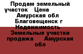 Продам земельный участок › Цена ­ 600 000 - Амурская обл., Благовещенск г. Недвижимость » Земельные участки продажа   . Амурская обл.